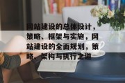 网站建设的总体设计，策略、框架与实施，网站建设的全面规划，策略、架构与执行之道