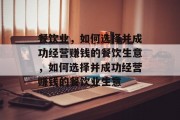 餐饮业,如何选择并成功经营赚钱的餐饮生意,如何选择并成功经营赚钱的餐饮业生意