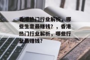 香港热门行业解析,哪些生意最赚钱?,香港热门行业解析,哪些行业最赚钱? 香港热门行业解析,哪些生意最赚钱?,香港热门行业解析,哪些行业最赚钱?