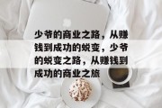 少爷的商业之路,从赚钱到成功的蜕变,少爷的蜕变之路,从赚钱到成功的商业之旅 少爷的商业之路,从赚钱到成功的蜕变,少爷的蜕变之路,从赚钱到成功的商业之旅