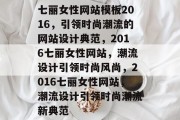 七丽女性网站模板2016，引领时尚潮流的网站设计典范，2016七丽女性网站，潮流设计引领时尚风尚，2016七丽女性网站，潮流设计引领时尚潮流新典范