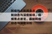 防疫热点新闻盘点，最新动态与深度解读，疫情焦点速览，最新防疫动态与深度分析