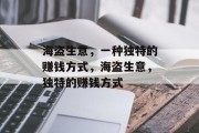 海盗生意,一种独特的赚钱方式,海盗生意,独特的赚钱方式 海盗生意,一种独特的赚钱方式,海盗生意,独特的赚钱方式