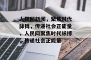 人民网新闻，聚焦时代脉搏，传递社会正能量，人民网聚焦时代脉搏，传递社会正能量