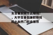 女生暑假做什么赚钱？，大学生暑假兼职赚钱的十大热门职业推荐