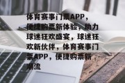 体育赛事门票APP，便捷购票新体验，助力球迷狂欢盛宴，球迷狂欢新伙伴，体育赛事门票APP，便捷购票新潮流