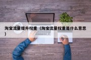 淘宝流量提升权重（淘宝流量权重是什么意思）