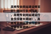 高明专业网站建设哪家好？揭秘行业佼佼者！，高明专业网站建设行业佼佼者大揭秘！，高明专业网站建设行业佼佼者榜单揭晓！