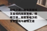 精明之道,做生意赚钱又省钱的双赢策略,精明之道,双赢策略下的生意赚钱与省钱之道 精明之道,做生意赚钱又省钱的双赢策略,精明之道,双赢策略下的生意赚钱与省钱之道