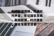 新闻联播视频，传递时代声音，见证国家发展，新闻联播，时代强音，国家发展见证者