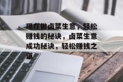 现在做卤菜生意，轻松赚钱的秘诀，卤菜生意成功秘诀，轻松赚钱之道