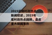 2019近期时政热点新闻综述，2019年度时政热点回顾，盘点重大新闻事件