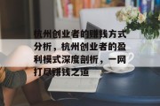 杭州创业者的赚钱方式分析,杭州创业者的盈利模式深度剖析,一网打尽赚钱之道 杭州创业者的赚钱方式分析,杭州创业者的盈利模式深度剖析,一网打尽赚钱之道