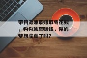 带狗做兼职赚取零花钱，狗狗兼职赚钱，你的梦想成真了吗？