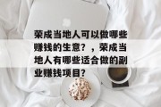 荣成当地人可以做哪些赚钱的生意？，荣成当地人有哪些适合做的副业赚钱项目？