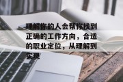 理解你的人会帮你找到正确的工作方向，合适的职业定位，从理解到实现
