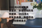 2022年4月体育赛事盘点，激情燃烧的竞技盛宴，2022年4月体育盛事，激情燃烧的竞技巅峰盘点