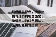 红色网站配色，传递热情与活力的视觉盛宴，激情四溢的红色网站，活力配色视觉盛宴