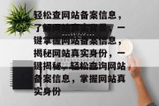 轻松查网站备案信息，了解网站真实背景，一键掌握网站备案信息，揭秘网站真实身份，一键揭秘，轻松查询网站备案信息，掌握网站真实身份