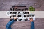探索jQuery的素材库世界，jQuery的素材库，探索其丰富性和强大功能