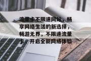 流量卡不限速网站，畅享网络生活的新选择，畅游无界，不限速流量卡，开启全新网络体验