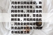 河南单位网站建设，助力企业提升形象，拓展网络市场，河南企业网站建设新篇章，塑造品牌形象，开拓网络商机，河南企业网站建设，开启品牌新形象与网络市场拓展之旅
