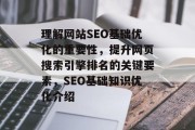 理解网站SEO基础优化的重要性，提升网页搜索引擎排名的关键要素，SEO基础知识优化介绍