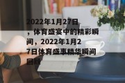 2022年1月27日，体育盛宴中的精彩瞬间，2022年1月27日体育盛事精华瞬间回顾
