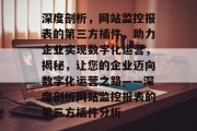 深度剖析，网站监控报表的第三方插件，助力企业实现数字化运营，揭秘，让您的企业迈向数字化运营之路——深度剖析网站监控报表的第三方插件分析