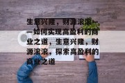 生意兴隆,财源滚滚——如何实现高盈利的商业之道,生意兴隆,财源滚滚,探索高盈利的商业之道 生意兴隆,财源滚滚——如何实现高盈利的商业之道,生意兴隆,财源滚滚,探索高盈利的商业之道