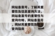 网站备案号，了解其重要性及信息查询方法，网站备案号的重要性与查询攻略，网站备案号，揭秘其重要性及高效查询指南