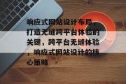 响应式网站设计布局，打造无缝跨平台体验的关键，跨平台无缝体验，响应式网站设计的核心策略