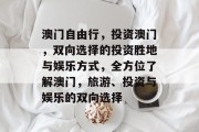 澳门自由行，投资澳门，双向选择的投资胜地与娱乐方式，全方位了解澳门，旅游、投资与娱乐的双向选择