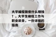 大学编程做些什么赚钱？，大学生编程工作与职业前景，一份详细的指南