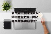 靠什么生意赚钱最多？揭秘财富之源，揭秘，哪些生意最能赚钱？