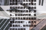 在历史上,无论是帝国的兴衰、社会的发展还是科技的进步,都会经历一段时期的萧条。那么,在这样的时期,我们应该怎么做才能赚取更多的钱呢?,盛世与萧条同行,如何在历史的低谷中赚钱