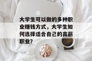 大学生可以做的多种职业赚钱方式,大学生如何选择适合自己的高薪职业? 大学生可以做的多种职业赚钱方式,大学生如何选择适合自己的高薪职业?