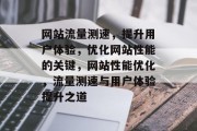 网站流量测速，提升用户体验，优化网站性能的关键，网站性能优化，流量测速与用户体验提升之道