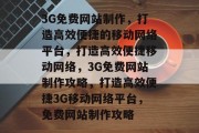 3G免费网站制作，打造高效便捷的移动网络平台，打造高效便捷移动网络，3G免费网站制作攻略，打造高效便捷3G移动网络平台，免费网站制作攻略
