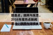 2016年热点新闻话题盘点，回顾与反思，2016年度热点新闻盘点，回顾与深度反思