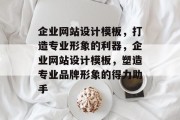 企业网站设计模板，打造专业形象的利器，企业网站设计模板，塑造专业品牌形象的得力助手