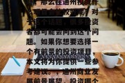 通州的商业发展越来越好,那么在通州投资什么项目会比较好呢?对于这个话题,很多投资者都可能会问到这个问题。如果你想要选择一个有前景的投资项目,本文将为你提供一些参考建议。,通州商业发展前景展望,投资哪个项目好? 通州的商业发展越来越好,那么在通州投资什么项目会比较好呢?对于这个话题,很多投资者都可能会问到这个问题。如果你想要选择一个有前景的投资项目,本文将为你提供一些参考建议。,通州商业发展前景展望,投资哪个项目好?
