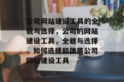 公司网站建设工具的全貌与选择，公司的网站建设工具，全貌与选择，如何选择和使用公司网站建设工具