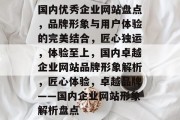 国内优秀企业网站盘点，品牌形象与用户体验的完美结合，匠心独运，体验至上，国内卓越企业网站品牌形象解析，匠心体验，卓越品牌——国内企业网站形象解析盘点