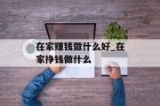 在家赚钱做什么好_在家挣钱做什么