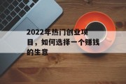 2022年热门创业项目，如何选择一个赚钱的生意