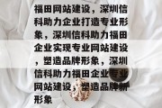 福田网站建设，深圳信科助力企业打造专业形象，深圳信科助力福田企业实现专业网站建设，塑造品牌形象，深圳信科助力福田企业专业网站建设，塑造品牌新形象
