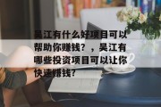 吴江有什么好项目可以帮助你赚钱？，吴江有哪些投资项目可以让你快速赚钱?