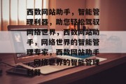 西数网站助手，智能管理利器，助您轻松驾驭网络世界，西数网站助手，网络世界的智能管理专家，西数网站助手，网络世界的智能管理利器