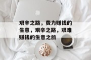艰辛之路，费力赚钱的生意，艰辛之路，艰难赚钱的生意之旅